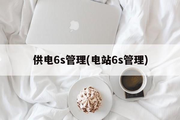 供电6s管理(电站6s管理)